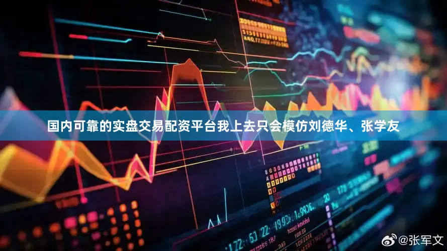 国内可靠的实盘交易配资平台我上去只会模仿刘德华、张学友