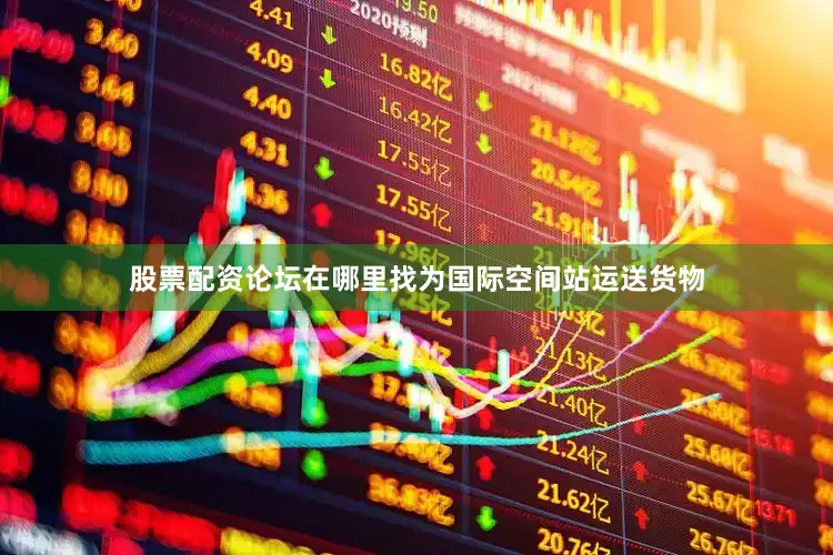 股票配资论坛在哪里找为国际空间站运送货物