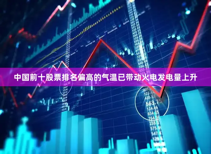 中国前十股票排名偏高的气温已带动火电发电量上升