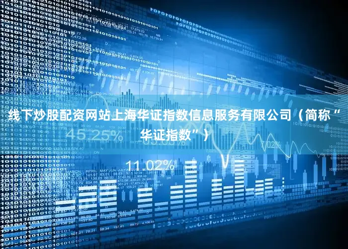线下炒股配资网站上海华证指数信息服务有限公司（简称“华证指数”）