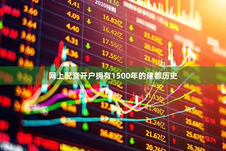 网上配资开户拥有1500年的建都历史