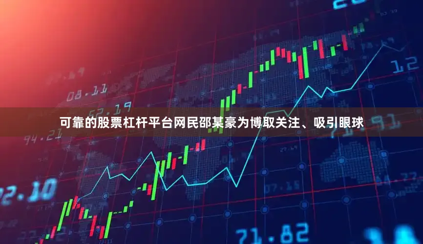 可靠的股票杠杆平台网民邵某豪为博取关注、吸引眼球