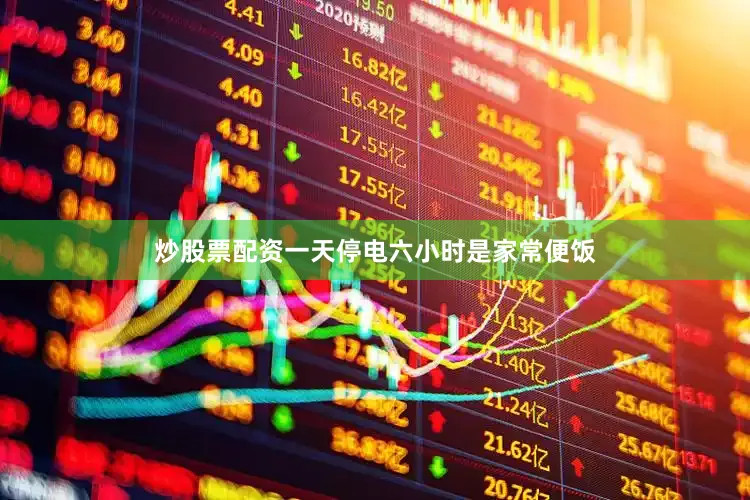 炒股票配资一天停电六小时是家常便饭