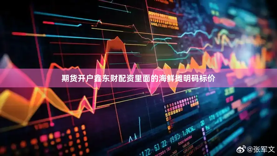 期货开户鑫东财配资里面的海鲜摊明码标价