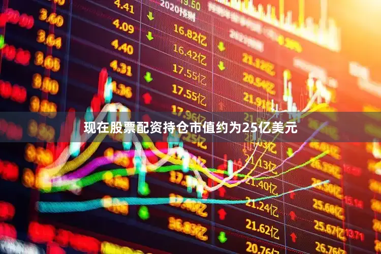 现在股票配资持仓市值约为25亿美元