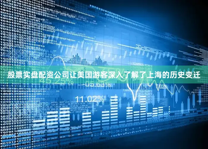 股票实盘配资公司让美国游客深入了解了上海的历史变迁