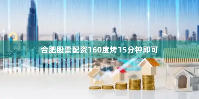 合肥股票配资160度烤15分钟即可